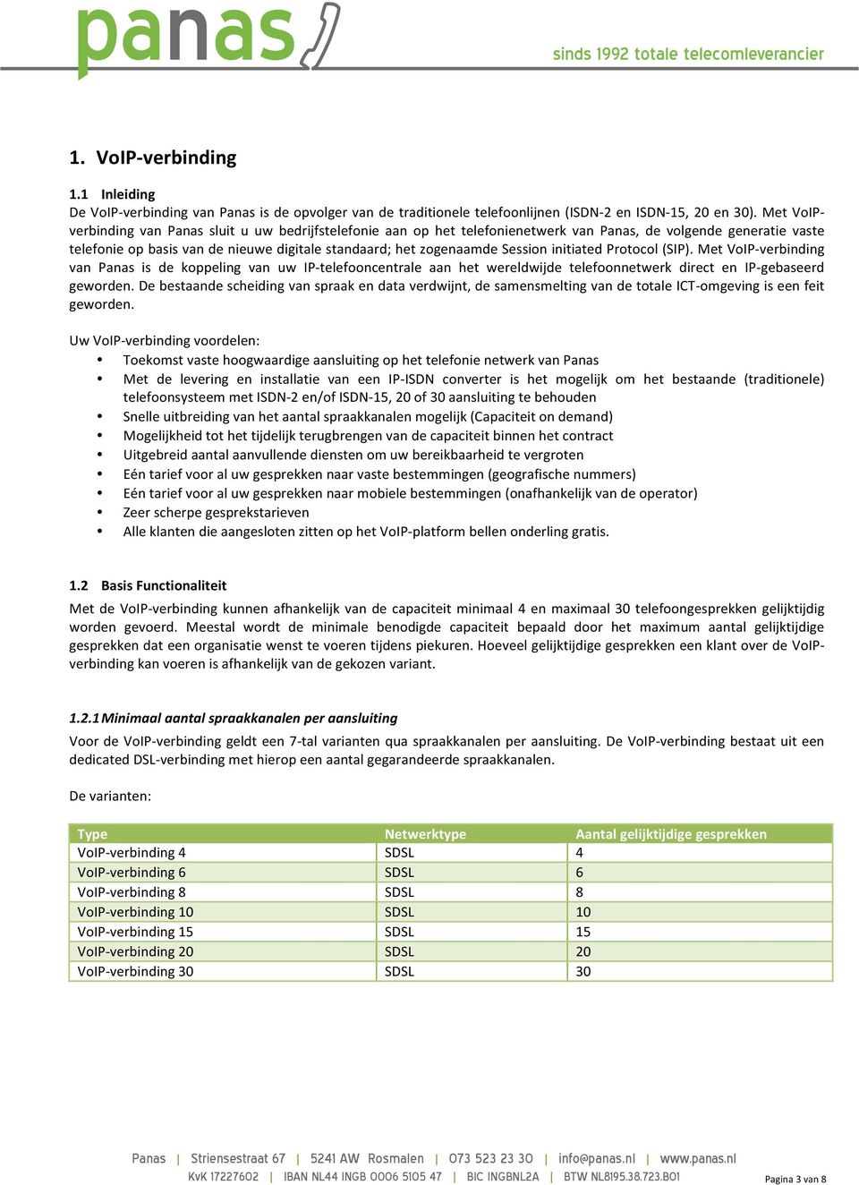 Session initiated Protocol (SIP). Met VoIP- verbinding van Panas is de koppeling van uw IP- telefooncentrale aan het wereldwijde telefoonnetwerk direct en IP- gebaseerd geworden.