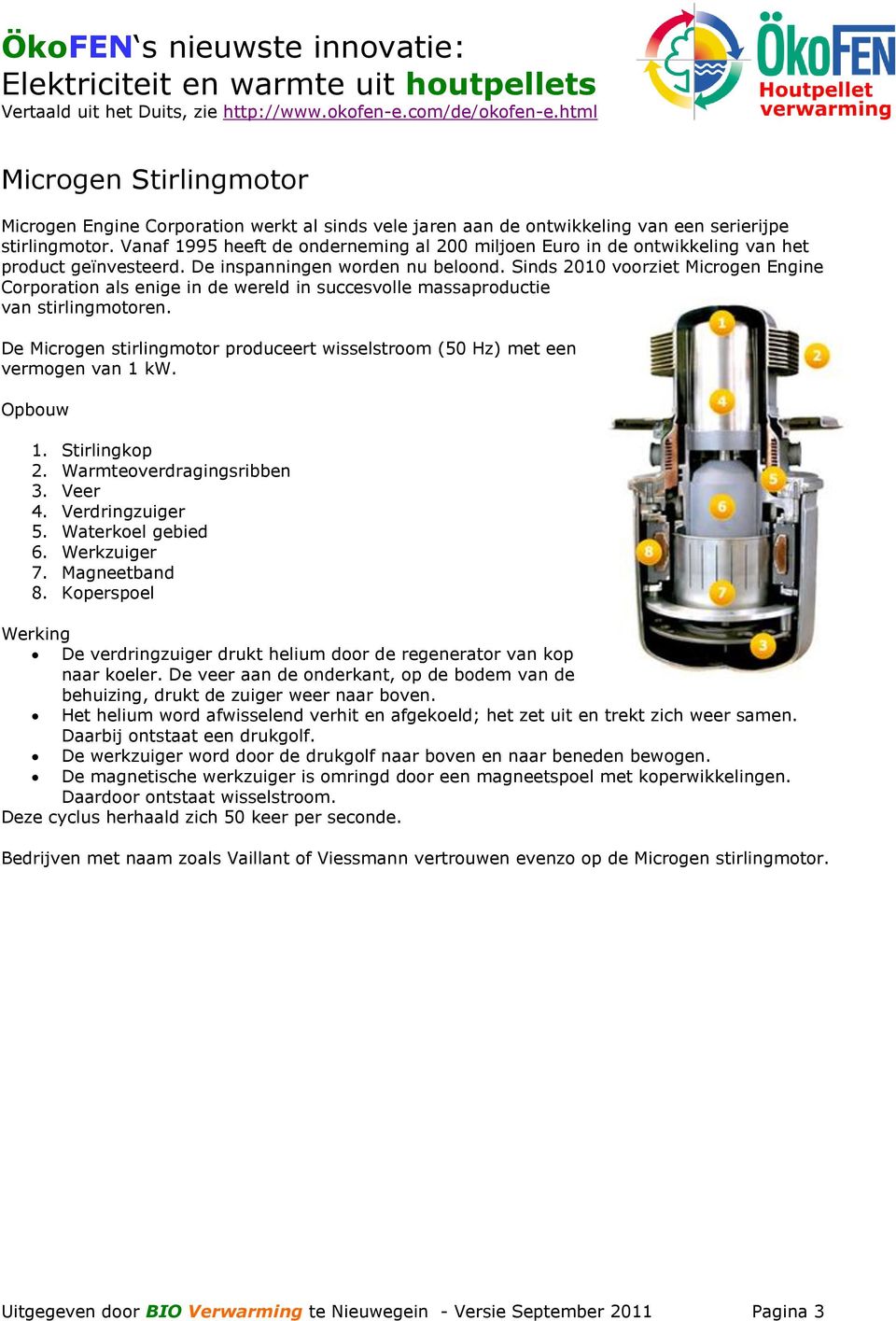 Sinds 2010 voorziet Microgen Engine Corporation als enige in de wereld in succesvolle massaproductie van stirlingmotoren.