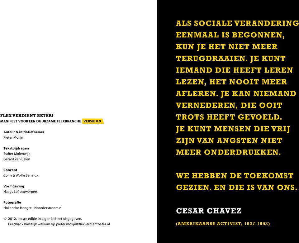 9 Auteur & initiatiefnemer Pieter Molijn Tekstbijdragen Esther Molenwijk Gerard van Balen trots heeft gevoeld. Je kunt mensen die vrij zijn van angsten niet meer onderdrukken.