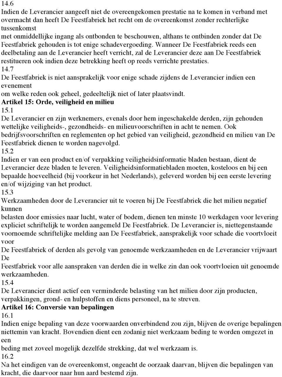 Wanneer De Feestfabriek reeds een elbetaling aan Leverancier heeft verricht, zal Leverancier ze aan De Feestfabriek restitueren ook indien ze betrekking heeft op reeds verrichte prestaties. 14.