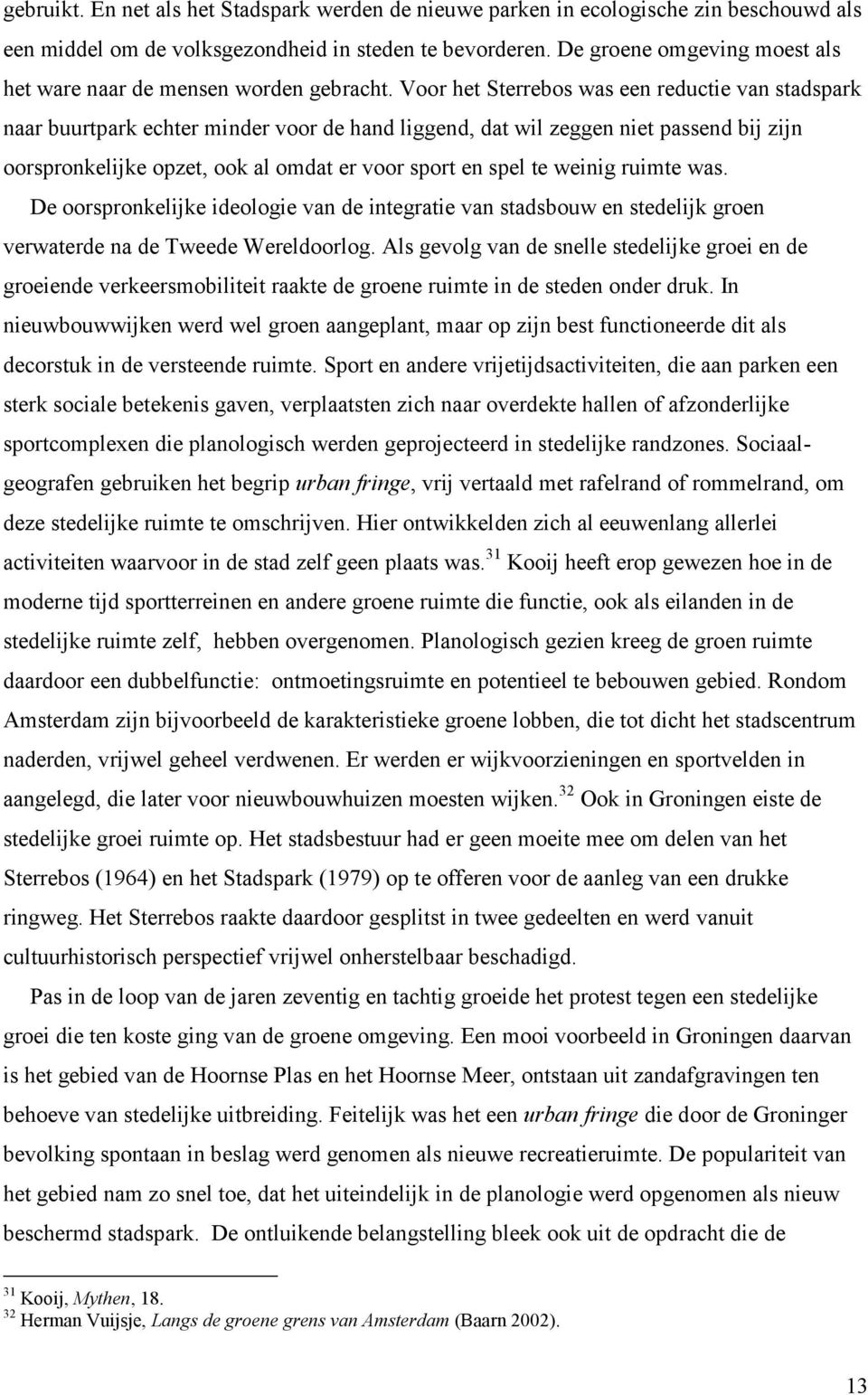 Voor het Sterrebos was een reductie van stadspark naar buurtpark echter minder voor de hand liggend, dat wil zeggen niet passend bij zijn oorspronkelijke opzet, ook al omdat er voor sport en spel te