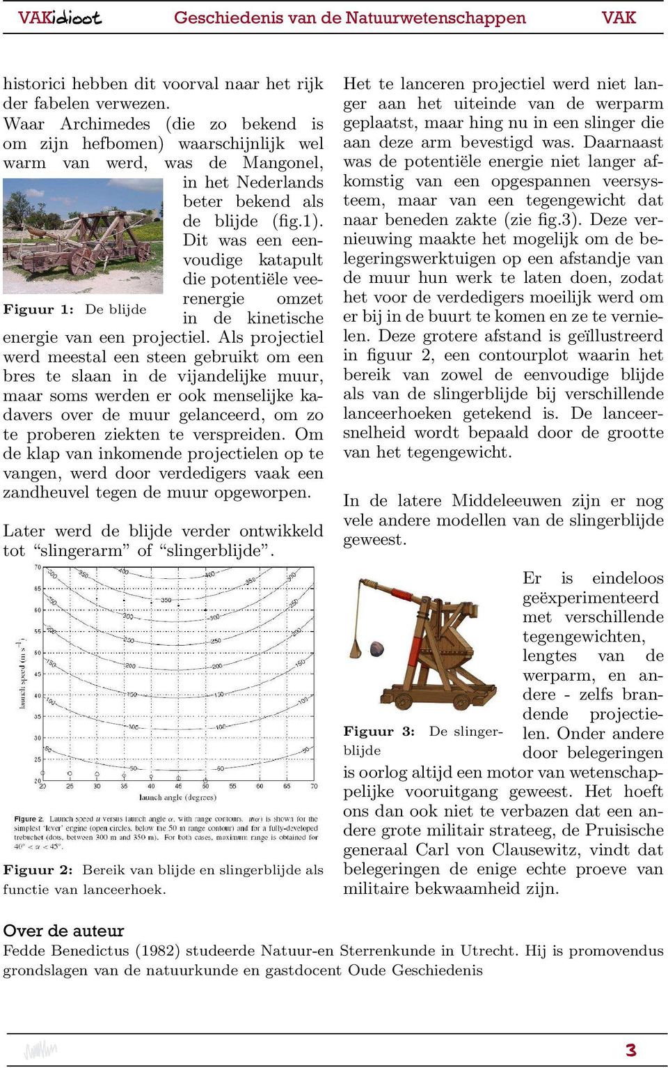 Dit was een eenvoudige katapult Figuur 1: De blijde die potentiële veerenergie omzet in de kinetische energie van een projectiel.