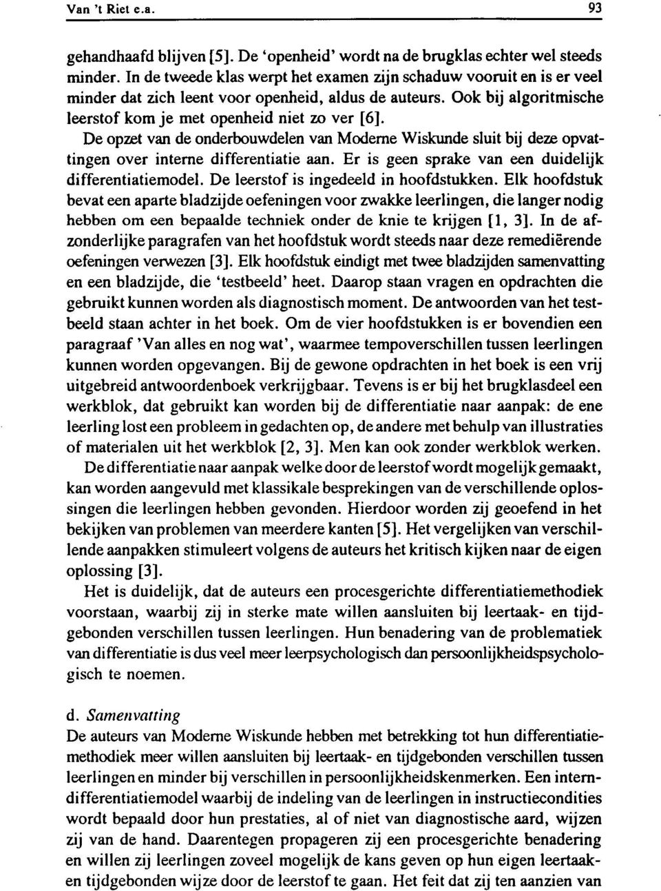 De opzet van de onderbouwdelen van Moderne Wiskunde sluit bij deze opvattingen over interne differentiatie aan. Er is geen sprake van een duidelijk differentiatiemodel.