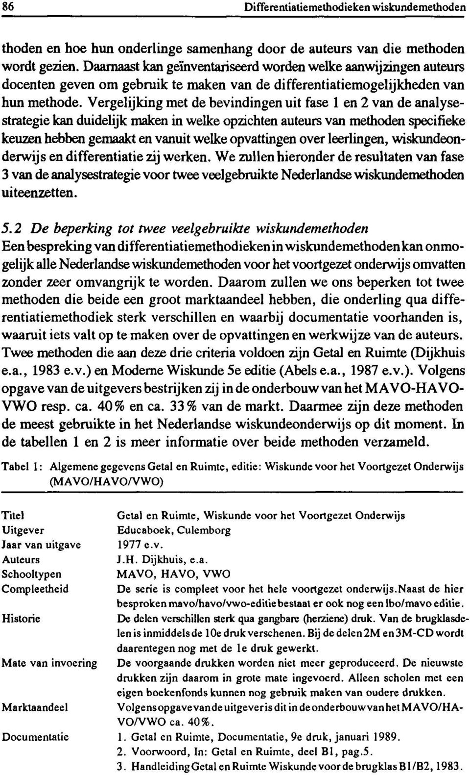 Vergelijking met de bevindingen uit fase 1 en 2 van de analysestrategie kan duidelijk maken in welke opzichten auteurs van methoden specifieke keuzen hebben gemaakt en vanuit welke opvattingen over