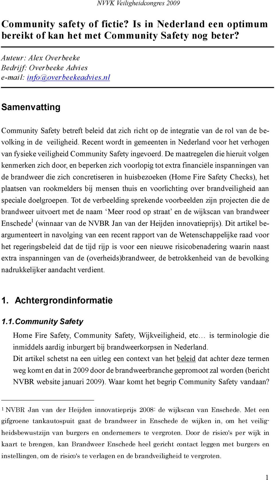 Recent wordt in gemeenten in Nederland voor het verhogen van fysieke veiligheid Community Safety ingevoerd.