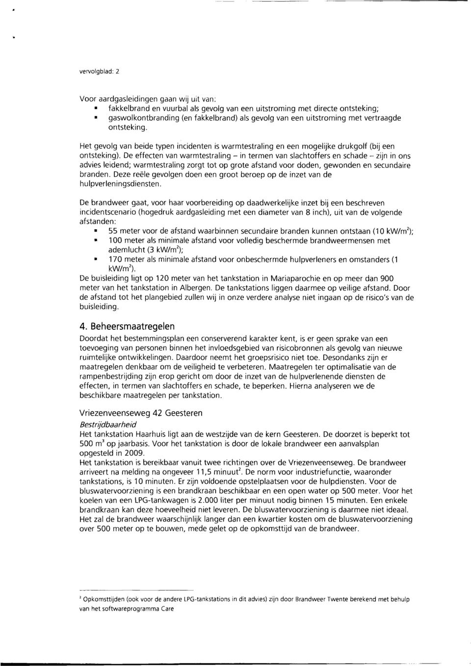 De effecten van warmtestraling - in termen van slachtoffers en schade - zijn in ons advies leidend; warmtestraling zorgt tot op grote afstand voor doden, gewonden en secundaire branden.