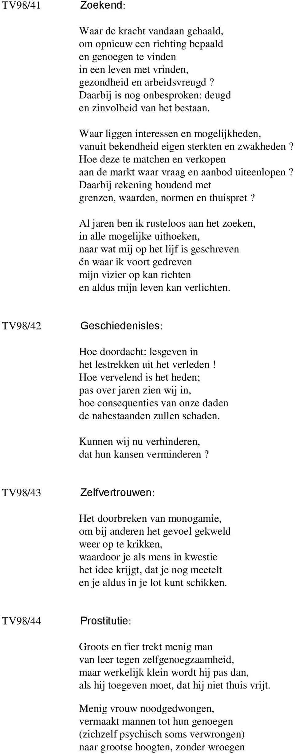 Hoe deze te matchen en verkopen aan de markt waar vraag en aanbod uiteenlopen? Daarbij rekening houdend met grenzen, waarden, normen en thuispret?