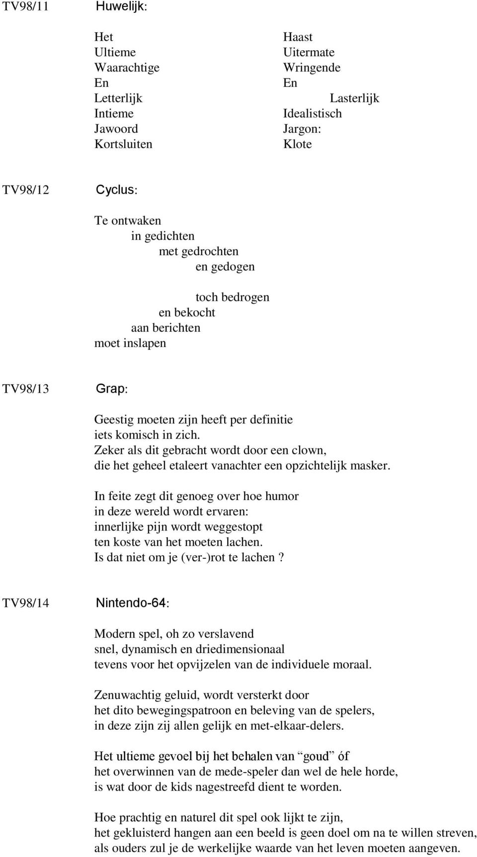 Zeker als dit gebracht wordt door een clown, die het geheel etaleert vanachter een opzichtelijk masker.