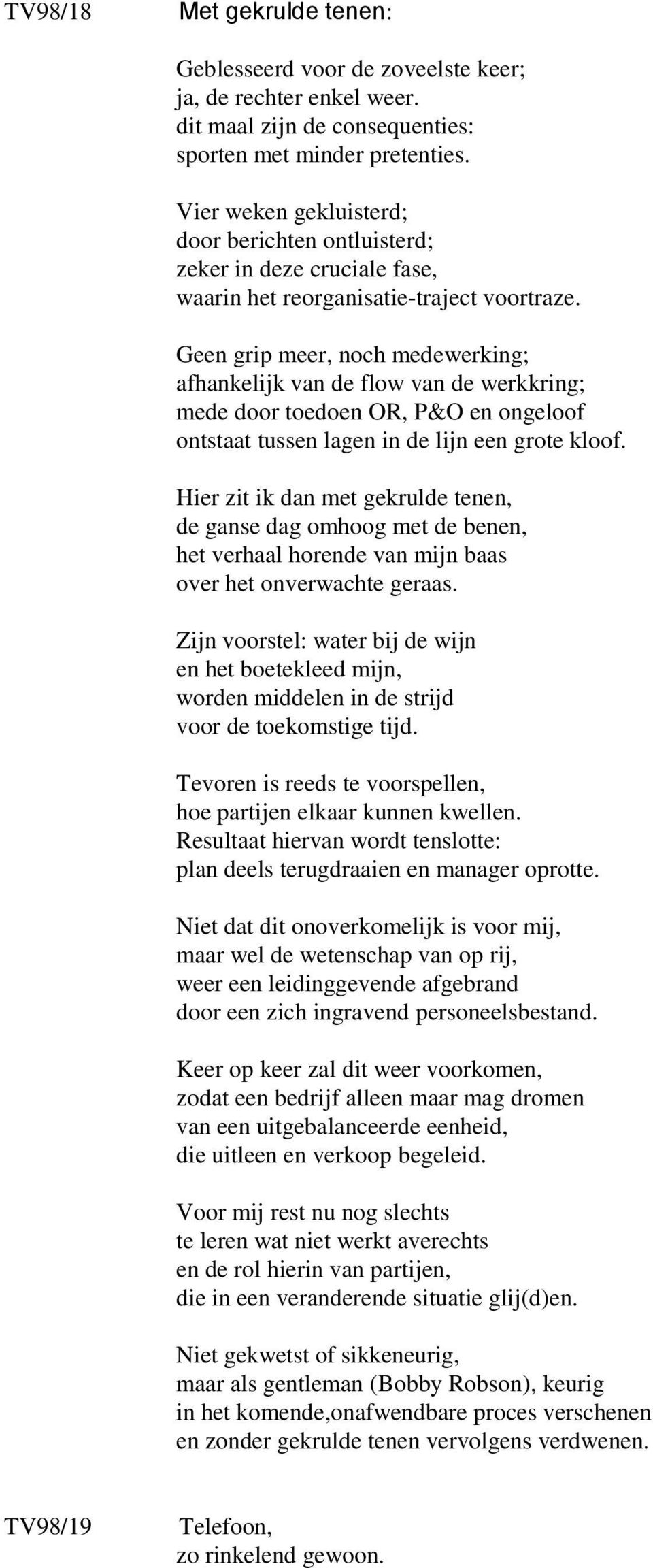 Geen grip meer, noch medewerking; afhankelijk van de flow van de werkkring; mede door toedoen OR, P&O en ongeloof ontstaat tussen lagen in de lijn een grote kloof.