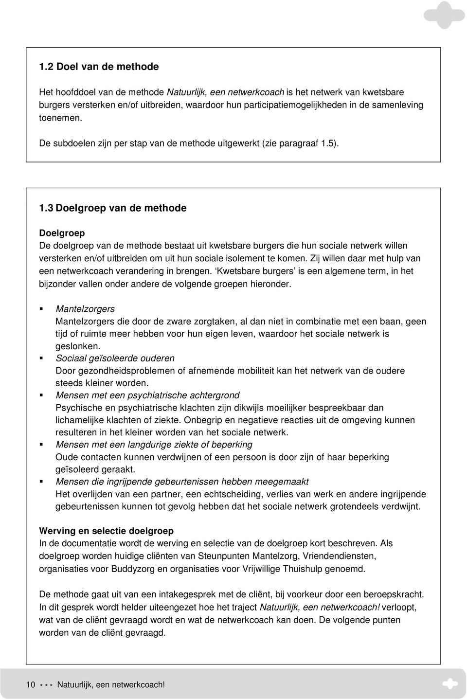 5). 1.3 Doelgroep van de methode Doelgroep De doelgroep van de methode bestaat uit kwetsbare burgers die hun sociale netwerk willen versterken en/of uitbreiden om uit hun sociale isolement te komen.