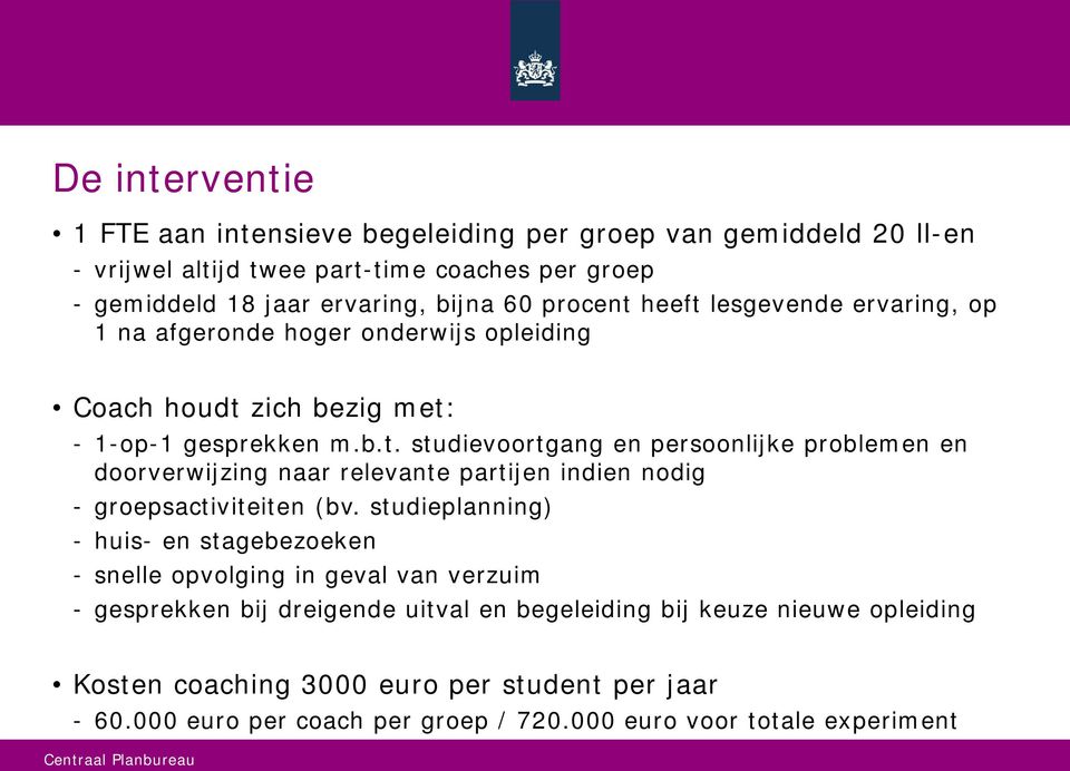 studieplanning) - huis- en stagebezoeken - snelle opvolging in geval van verzuim - gesprekken bij dreigende uitval en begeleiding bij keuze nieuwe opleiding Kosten coaching