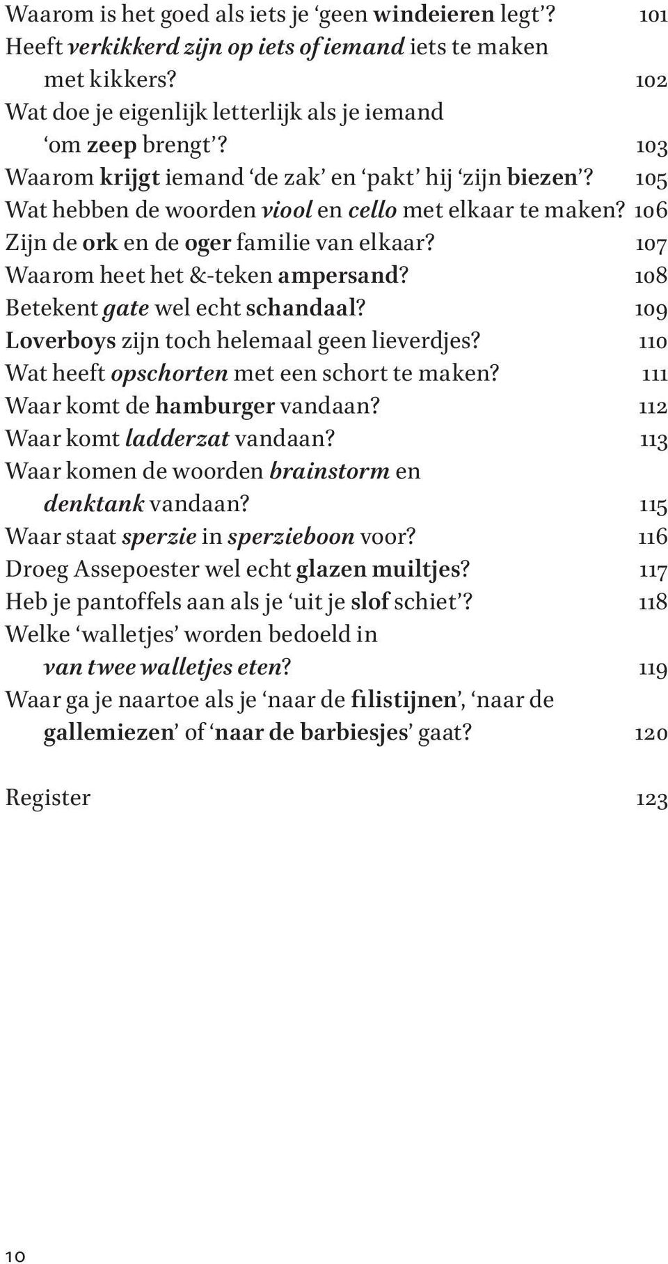 107 Waarom heet het &-teken ampersand? 108 Betekent gate wel echt schandaal? 109 Loverboys zijn toch helemaal geen lieverdjes? 110 Wat heeft opschorten met een schort te maken?