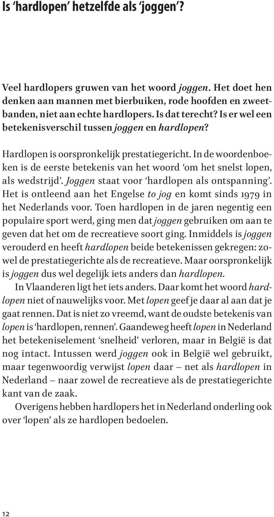 Joggen staat voor hardlopen als ontspanning. Het is ontleend aan het Engelse to jog en komt sinds 1979 in het Nederlands voor.