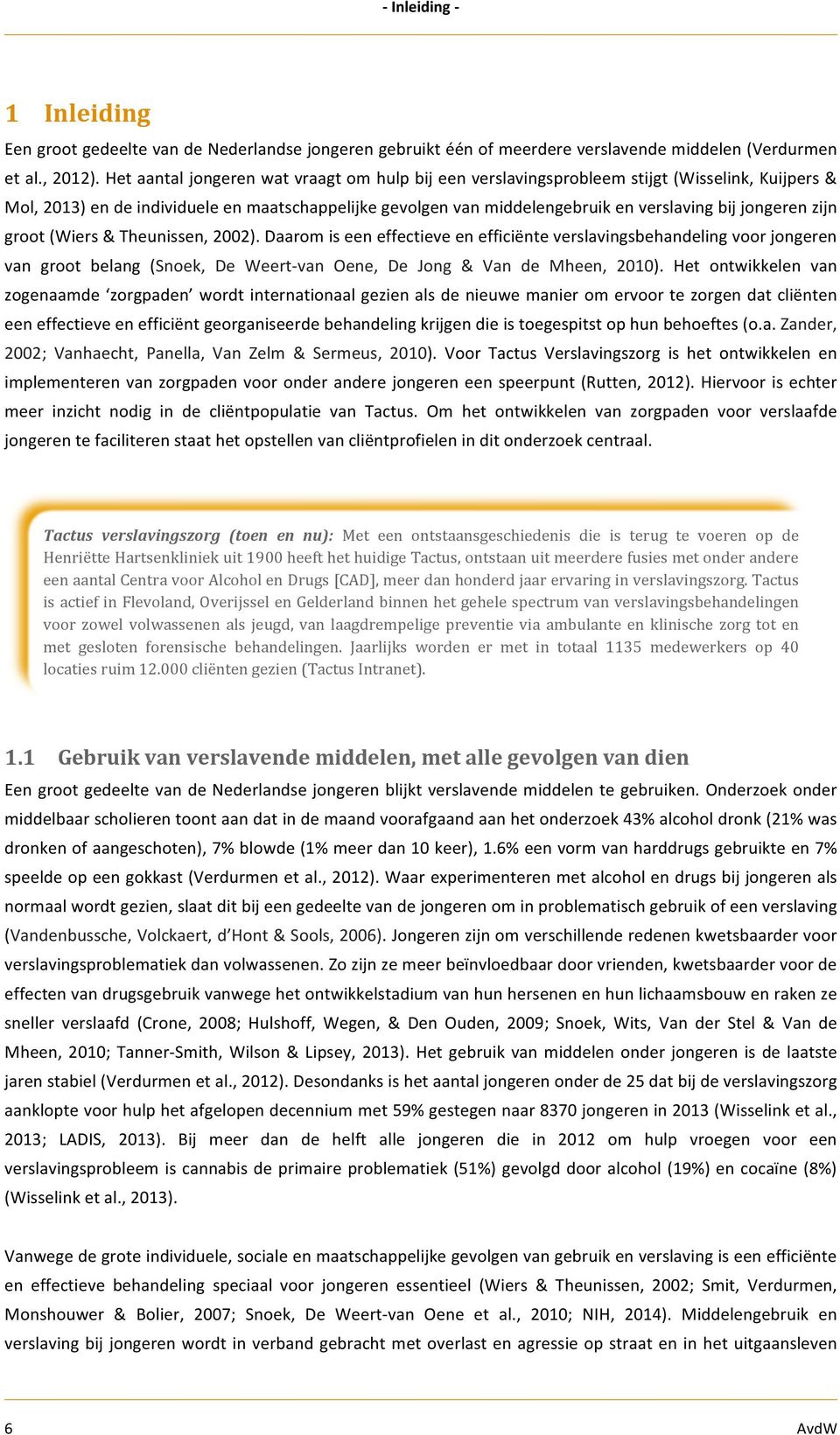 groot(wiers&theunissen,2002).daaromiseeneffectieveenefficiënteverslavingsbehandelingvoorjongeren van groot belang (Snoek, De WeertTvan Oene, De Jong & Van de Mheen, 2010).
