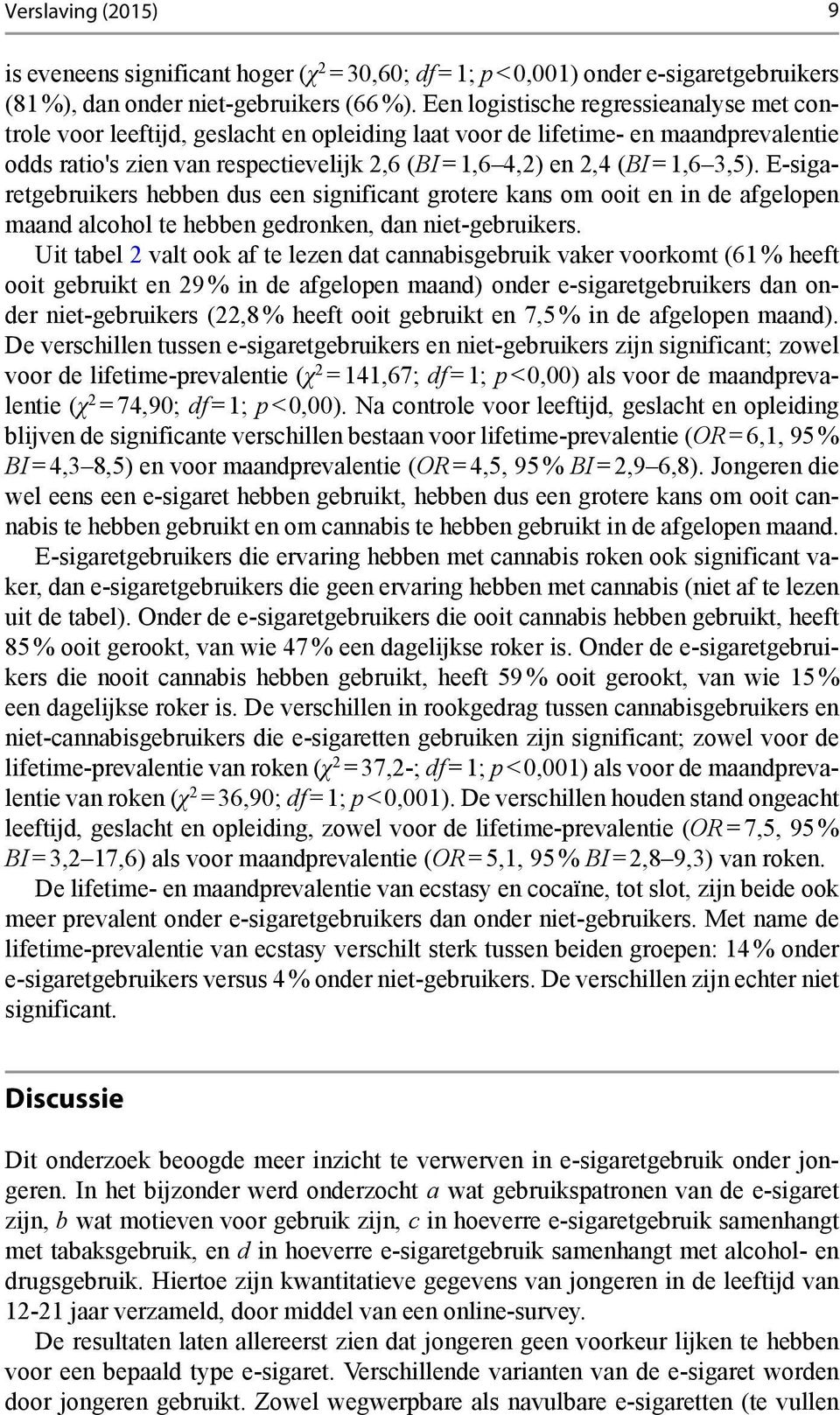 3,5). E-sigaretgebruikers hebben dus een significant grotere kans om ooit en in de afgelopen maand alcohol te hebben gedronken, dan niet-gebruikers.