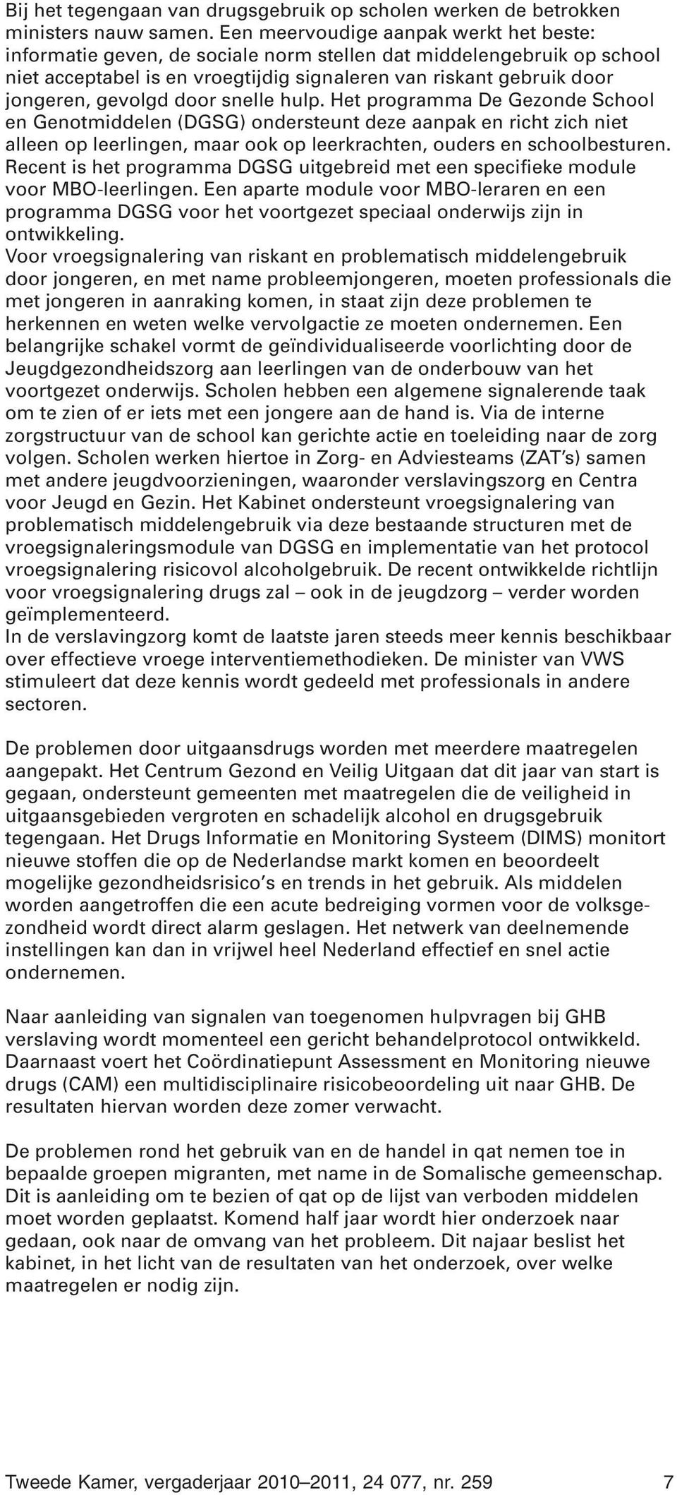 door snelle hulp. Het programma De Gezonde School en Genotmiddelen (DGSG) ondersteunt deze aanpak en richt zich niet alleen op leerlingen, maar ook op leerkrachten, ouders en schoolbesturen.