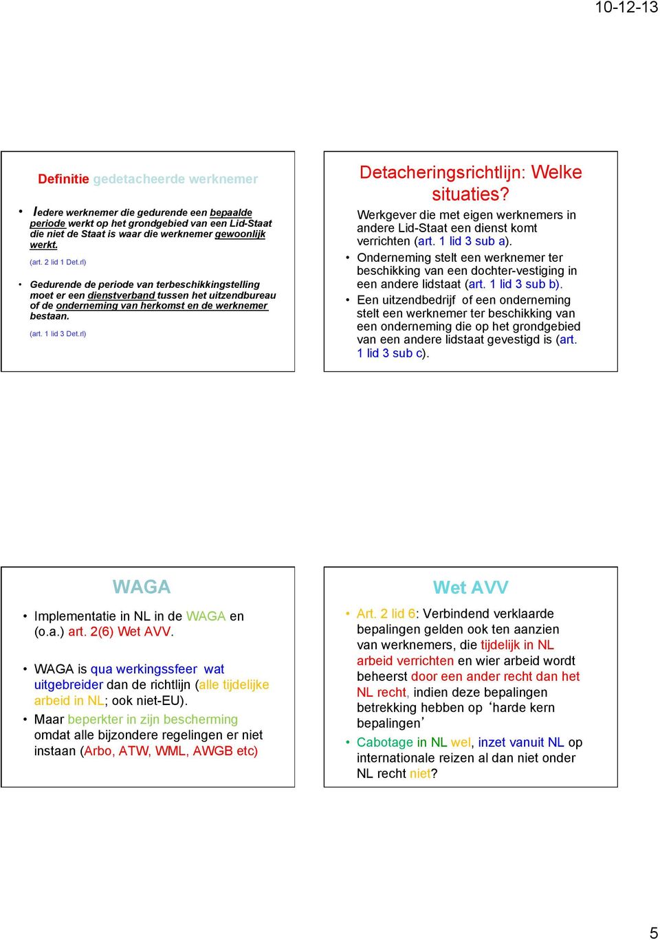 rl) Detacheringsrichtlijn: Welke situaties? Werkgever die met eigen werknemers in andere Lid-Staat een dienst komt verrichten (art. 1 lid 3 sub a).