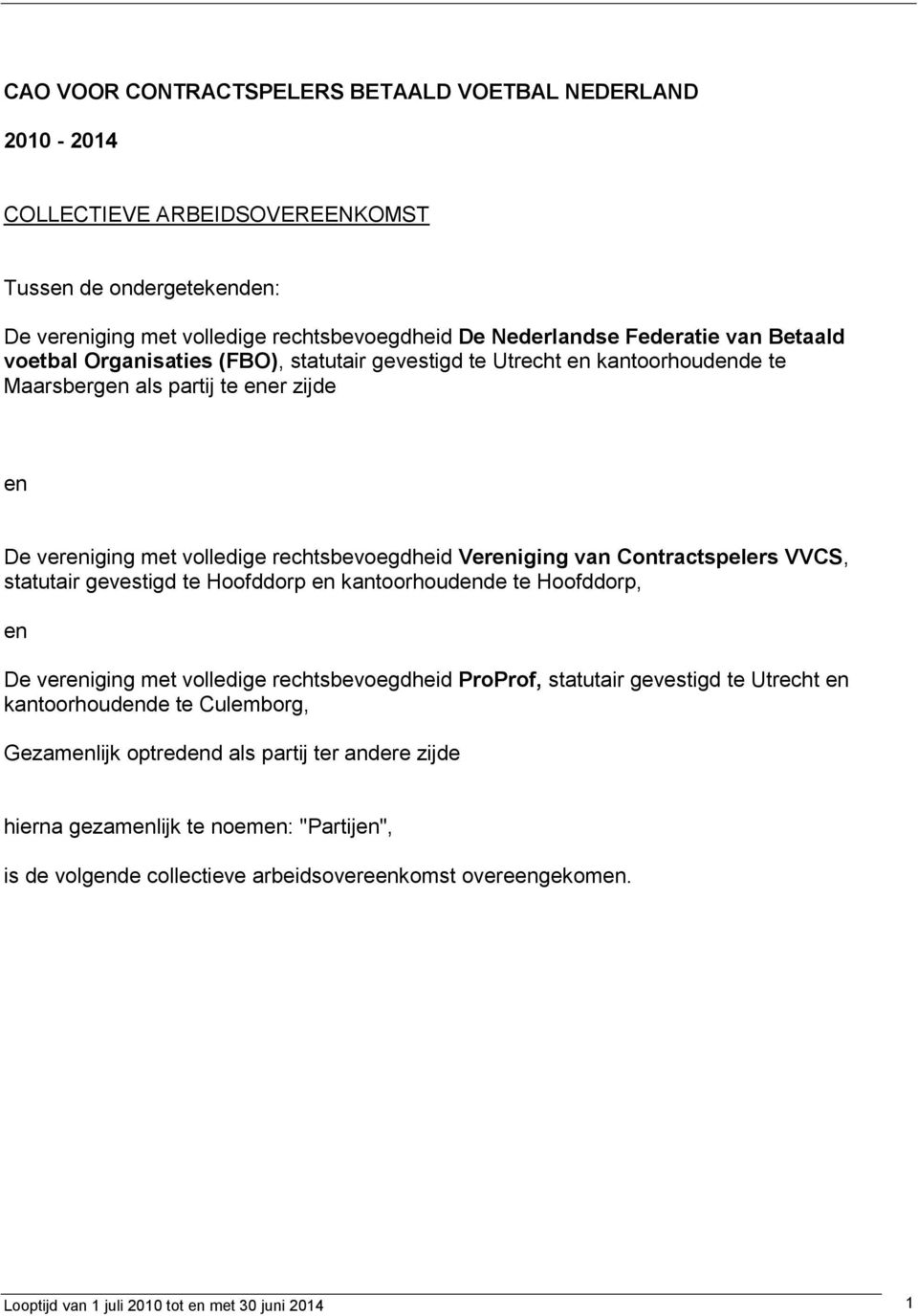 Contractspelers VVCS, statutair gevestigd te Hoofddorp en kantoorhoudende te Hoofddorp, en De vereniging met volledige rechtsbevoegdheid ProProf, statutair gevestigd te Utrecht en kantoorhoudende te