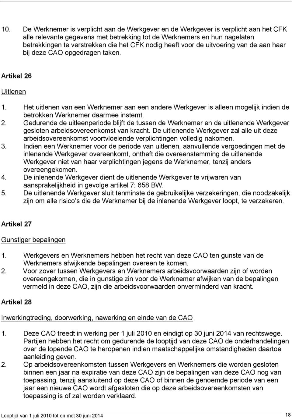 Het uitlenen van een Werknemer aan een andere Werkgever is alleen mogelijk indien de betrokken Werknemer daarmee instemt. 2.