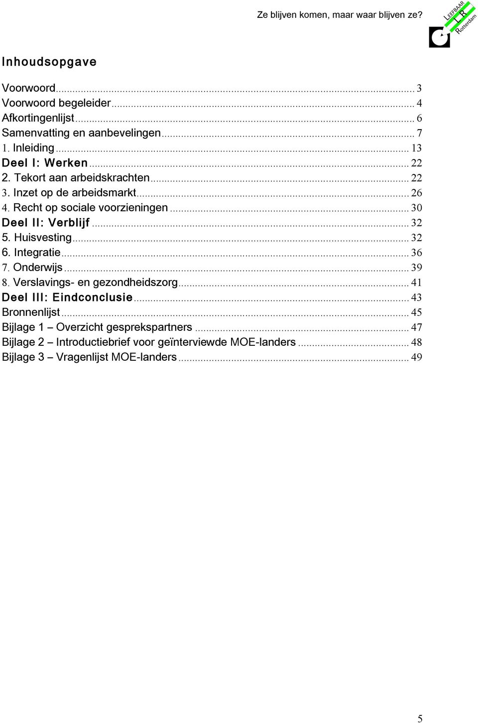 .. 30 DeelII:Verblijf... 32 5.Huisvesting... 32 6.Integratie... 36 7.Onderwijs... 39 8.Verslavings-engezondheidszorg... 41 DeelIII:Eindconclusie.