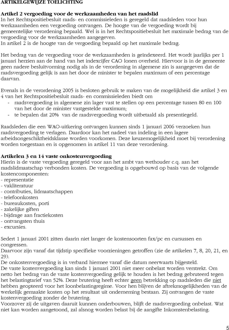 Wel is in het Rechtspositiebesluit het maximale bedrag van de vergoeding voor de werkzaamheden aangegeven. In artikel 2 is de hoogte van de vergoeding bepaald op het maximale bedrag.