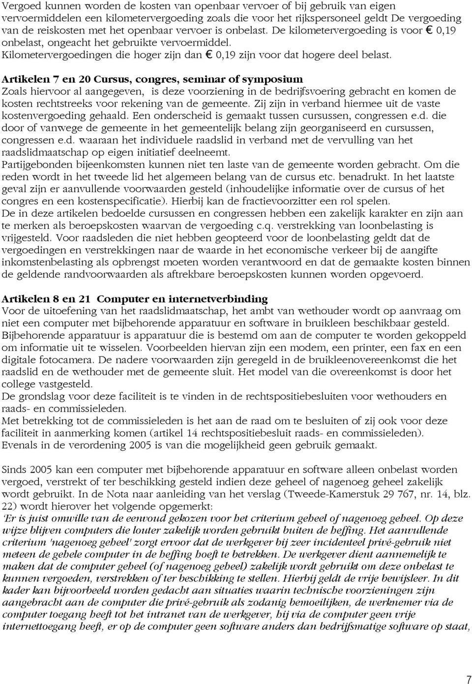 Artikelen 7 en 20 Cursus, congres, seminar of symposium Zoals hiervoor al aangegeven, is deze voorziening in de bedrijfsvoering gebracht en komen de kosten rechtstreeks voor rekening van de gemeente.