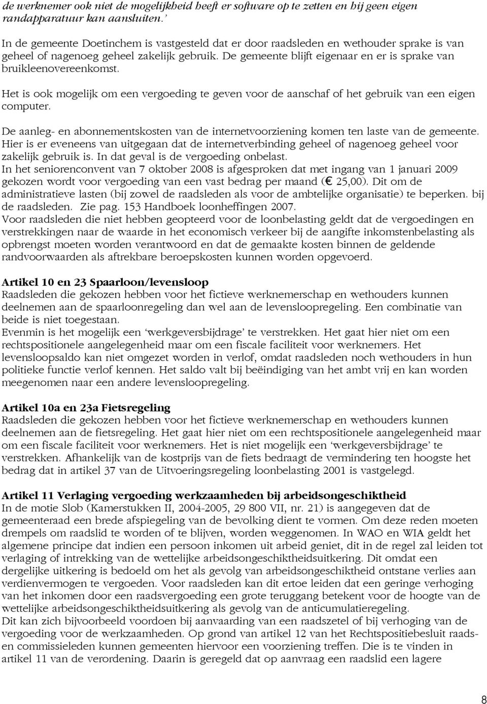 De gemeente blijft eigenaar en er is sprake van bruikleenovereenkomst. Het is ook mogelijk om een vergoeding te geven voor de aanschaf of het gebruik van een eigen computer.