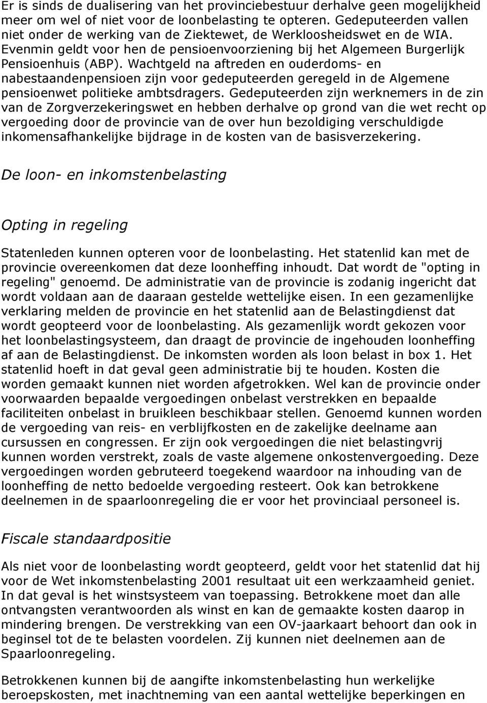 Wachtgeld na aftreden en ouderdoms- en nabestaandenpensioen zijn voor gedeputeerden geregeld in de Algemene pensioenwet politieke ambtsdragers.