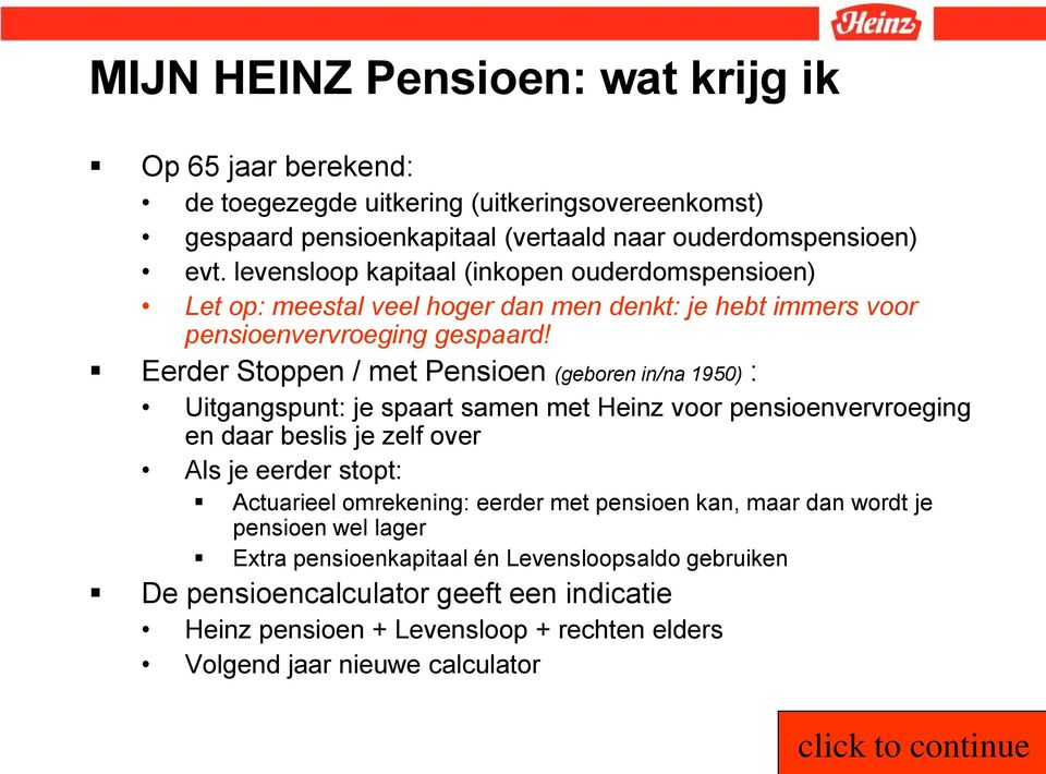 Eerder Stoppen / met Pensioen (geboren in/na 1950) : Uitgangspunt: je spaart samen met Heinz voor pensioenvervroeging en daar beslis je zelf over Als je eerder stopt: Actuarieel