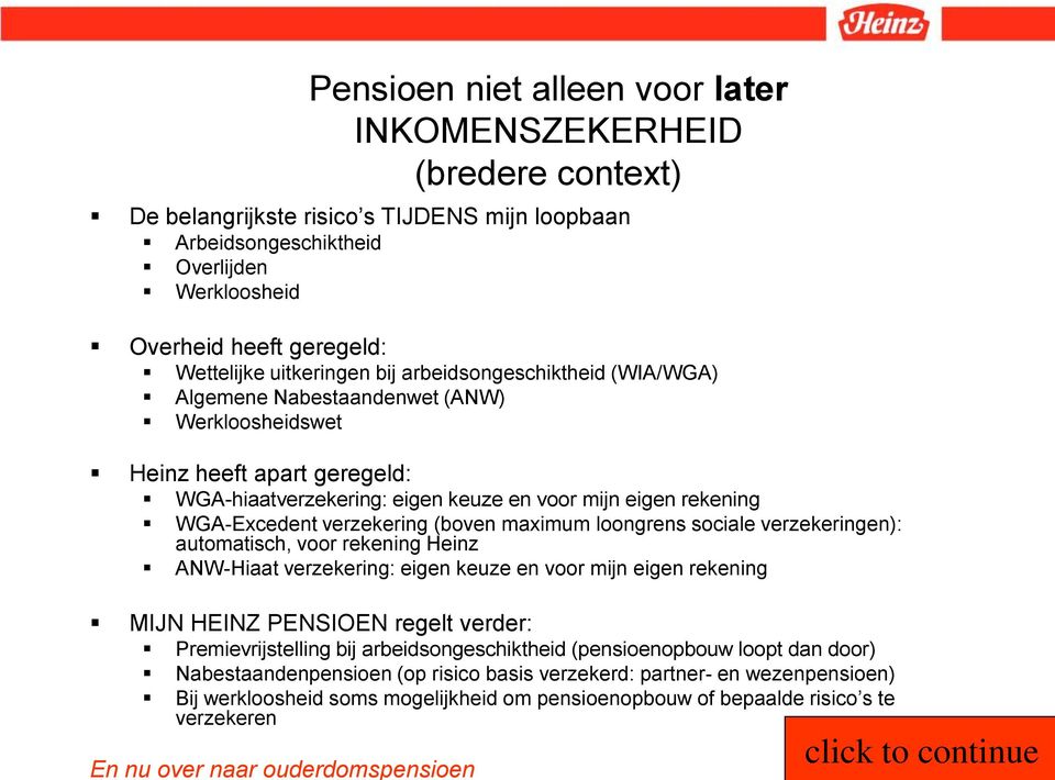 verzekering (boven maximum loongrens sociale verzekeringen): automatisch, voor rekening Heinz ANW-Hiaat verzekering: eigen keuze en voor mijn eigen rekening MIJN HEINZ PENSIOEN regelt verder: