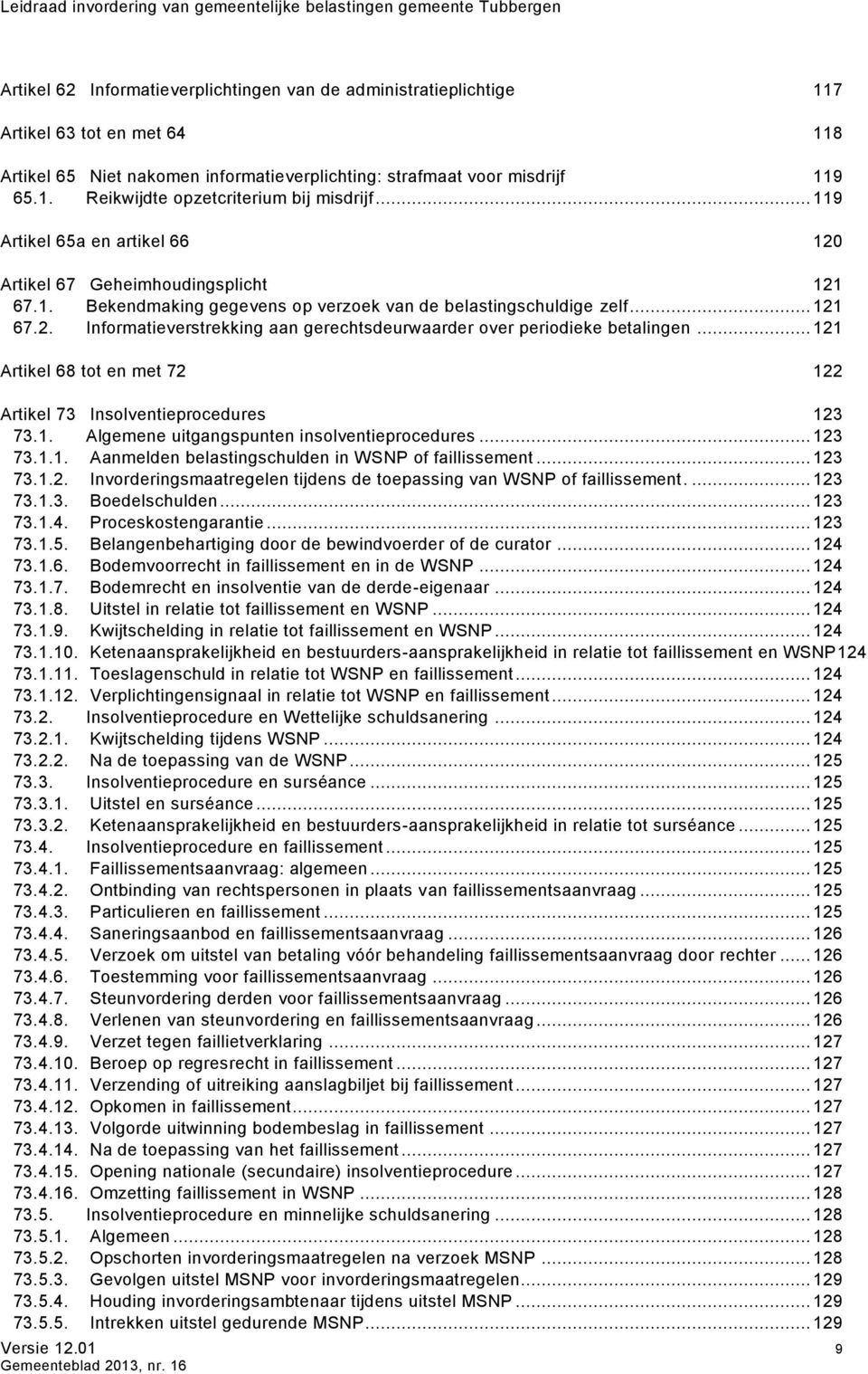 .. 121 Artikel 68 tot en met 72 122 Artikel 73 Insolventieprocedures 123 73.1. Algemene uitgangspunten insolventieprocedures... 123 73.1.1. Aanmelden belastingschulden in WSNP of faillissement.