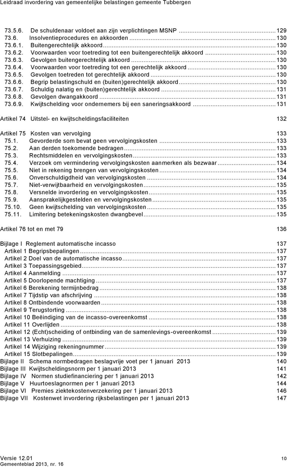 .. 130 73.6.7. Schuldig nalatig en (buiten)gerechtelijk akkoord... 131 73.6.8. Gevolgen dwangakkoord... 131 73.6.9. Kwijtschelding voor ondernemers bij een saneringsakkoord.