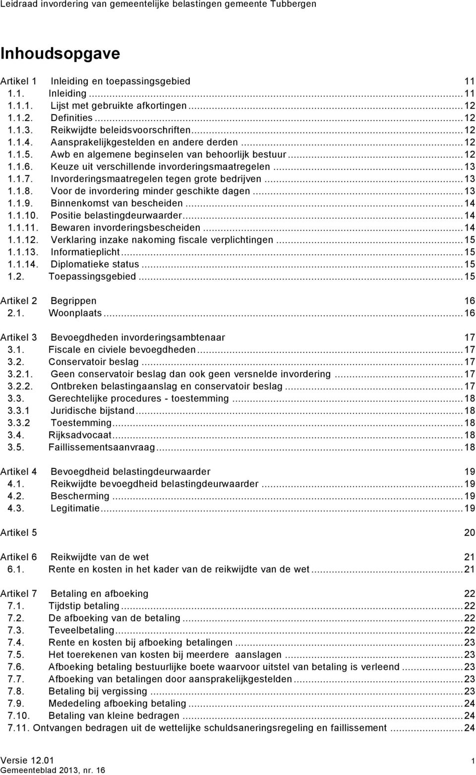 Invorderingsmaatregelen tegen grote bedrijven... 13 1.1.8. Voor de invordering minder geschikte dagen... 13 1.1.9. Binnenkomst van bescheiden... 14 1.1.10. Positie belastingdeurwaarder... 14 1.1.11.