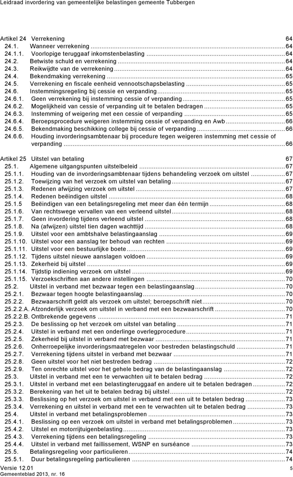 .. 65 24.6.3. Instemming of weigering met een cessie of verpanding... 65 24.6.4. Beroepsprocedure weigeren instemming cessie of verpanding en Awb... 66 24.6.5. Bekendmaking beschikking college bij cessie of verpanding.