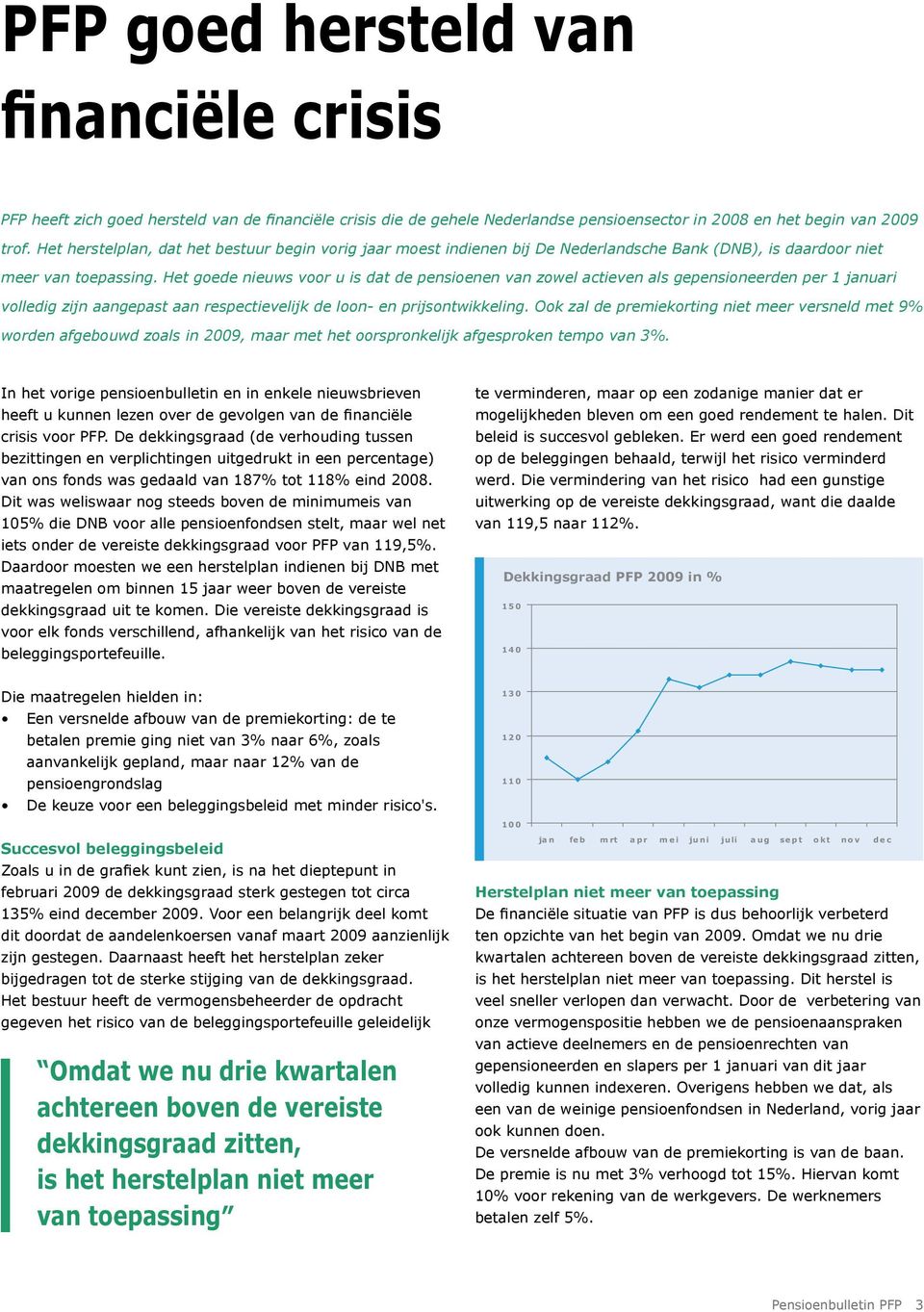 Het goede nieuws voor u is dat de pensioenen van zowel actieven als gepensioneerden per 1 januari volledig zijn aangepast aan respectievelijk de loon- en prijsontwikkeling.