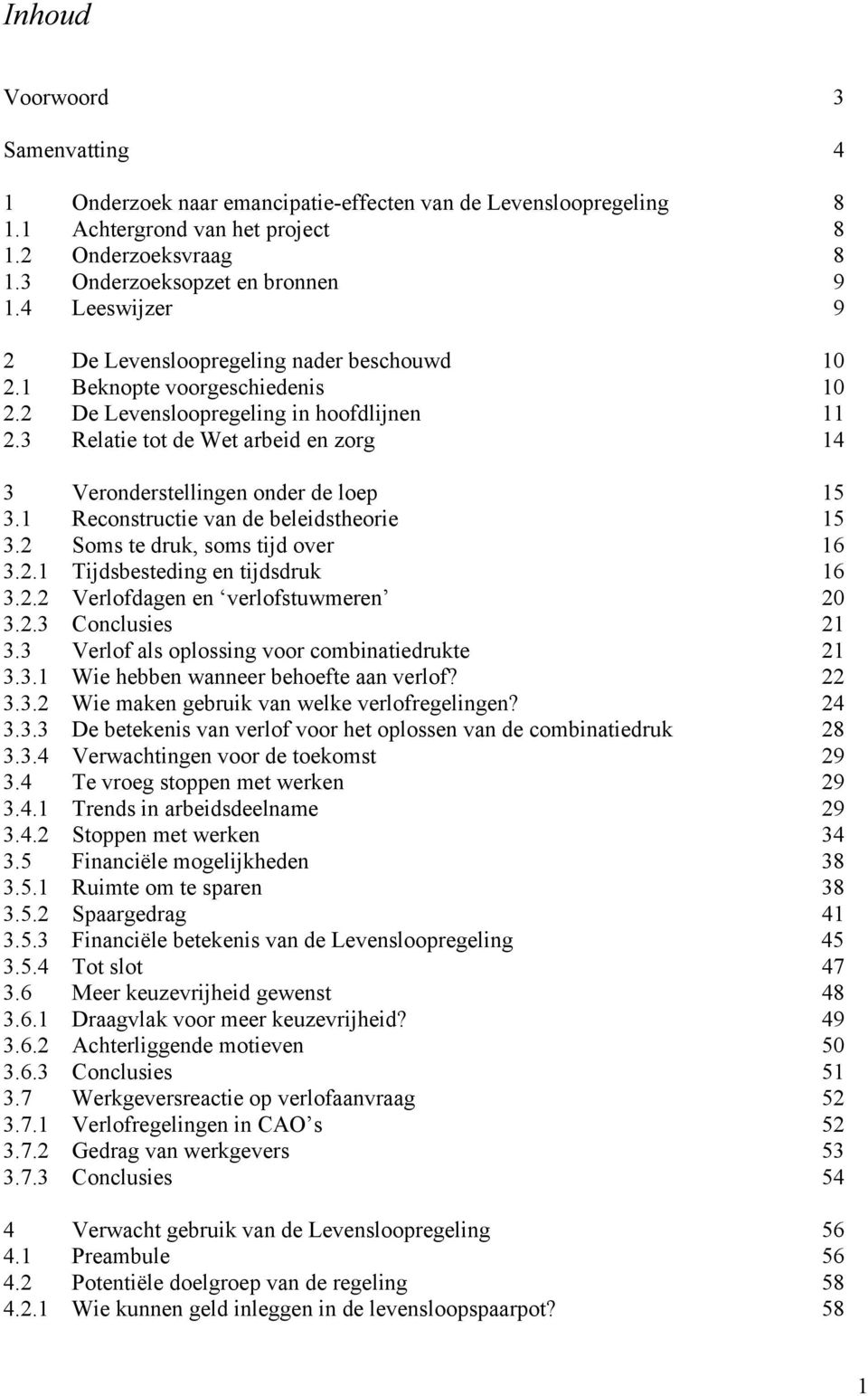 3 Relatie tot de Wet arbeid en zorg 14 3 Veronderstellingen onder de loep 15 3.1 Reconstructie van de beleidstheorie 15 3.2 Soms te druk, soms tijd over 16 3.2.1 Tijdsbesteding en tijdsdruk 16 3.2.2 Verlofdagen en verlofstuwmeren 20 3.