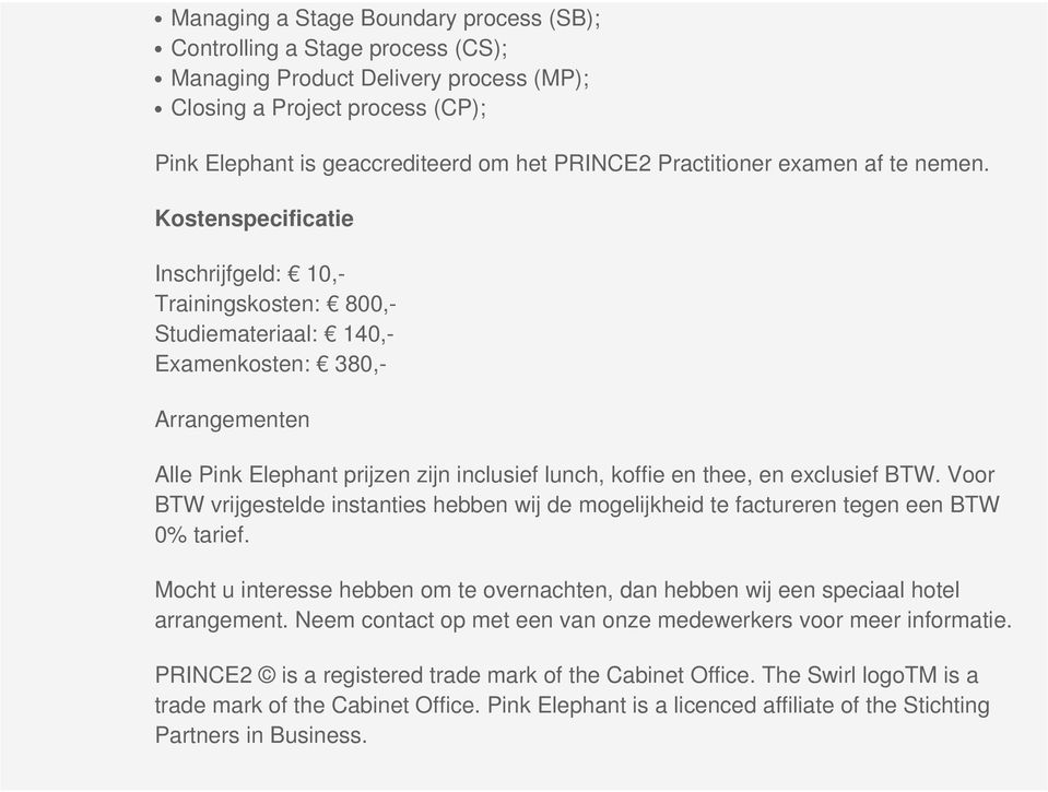 Kostenspecificatie Inschrijfgeld: 10,- Trainingskosten: 800,- Studiemateriaal: 140,- Examenkosten: 380,- Arrangementen Alle Pink Elephant prijzen zijn inclusief lunch, koffie en thee, en exclusief