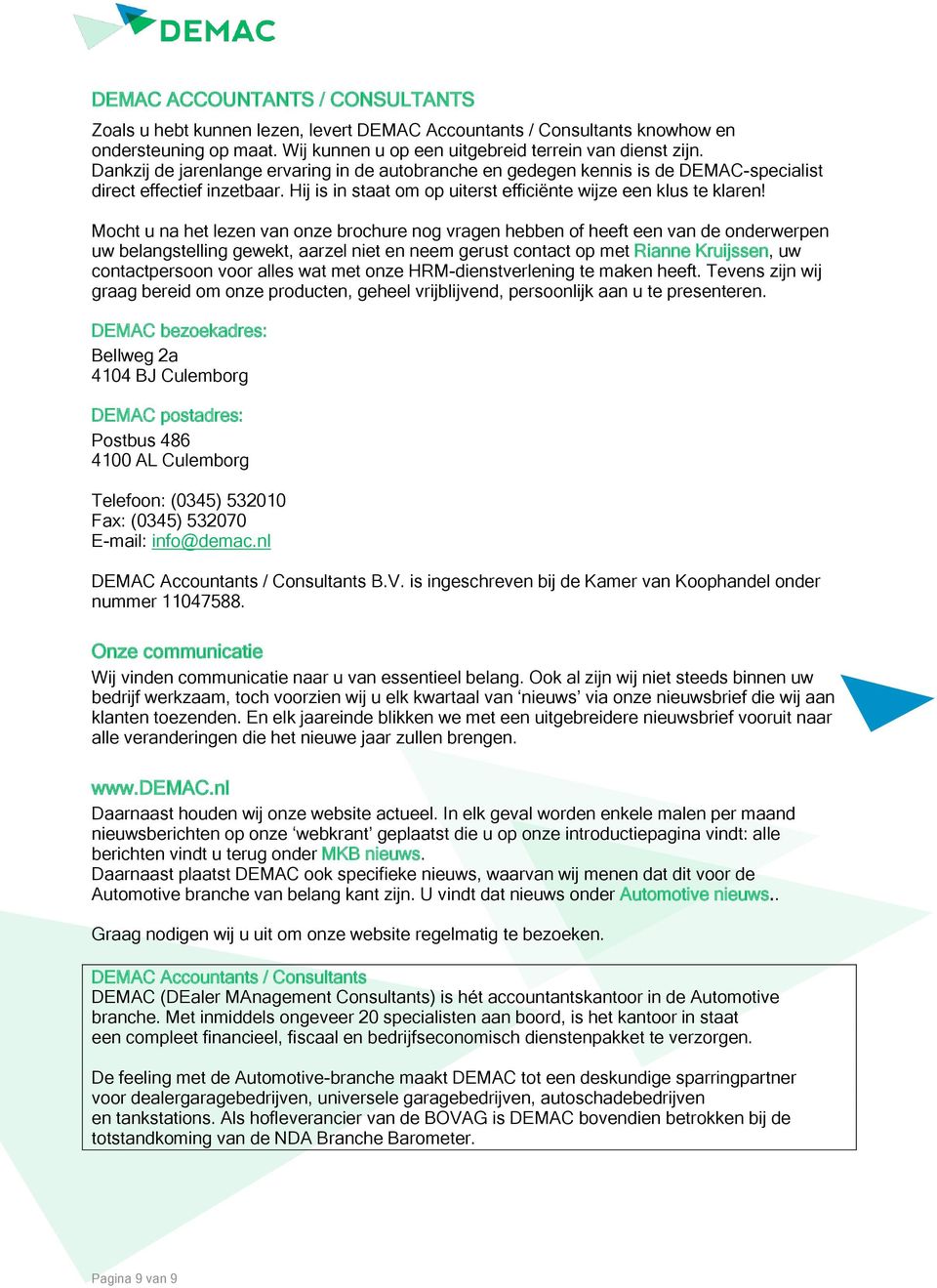 Mocht u na het lezen van onze brochure nog vragen hebben of heeft een van de onderwerpen uw belangstelling gewekt, aarzel niet en neem gerust contact op met Rianne Kruijssen, uw contactpersoon voor