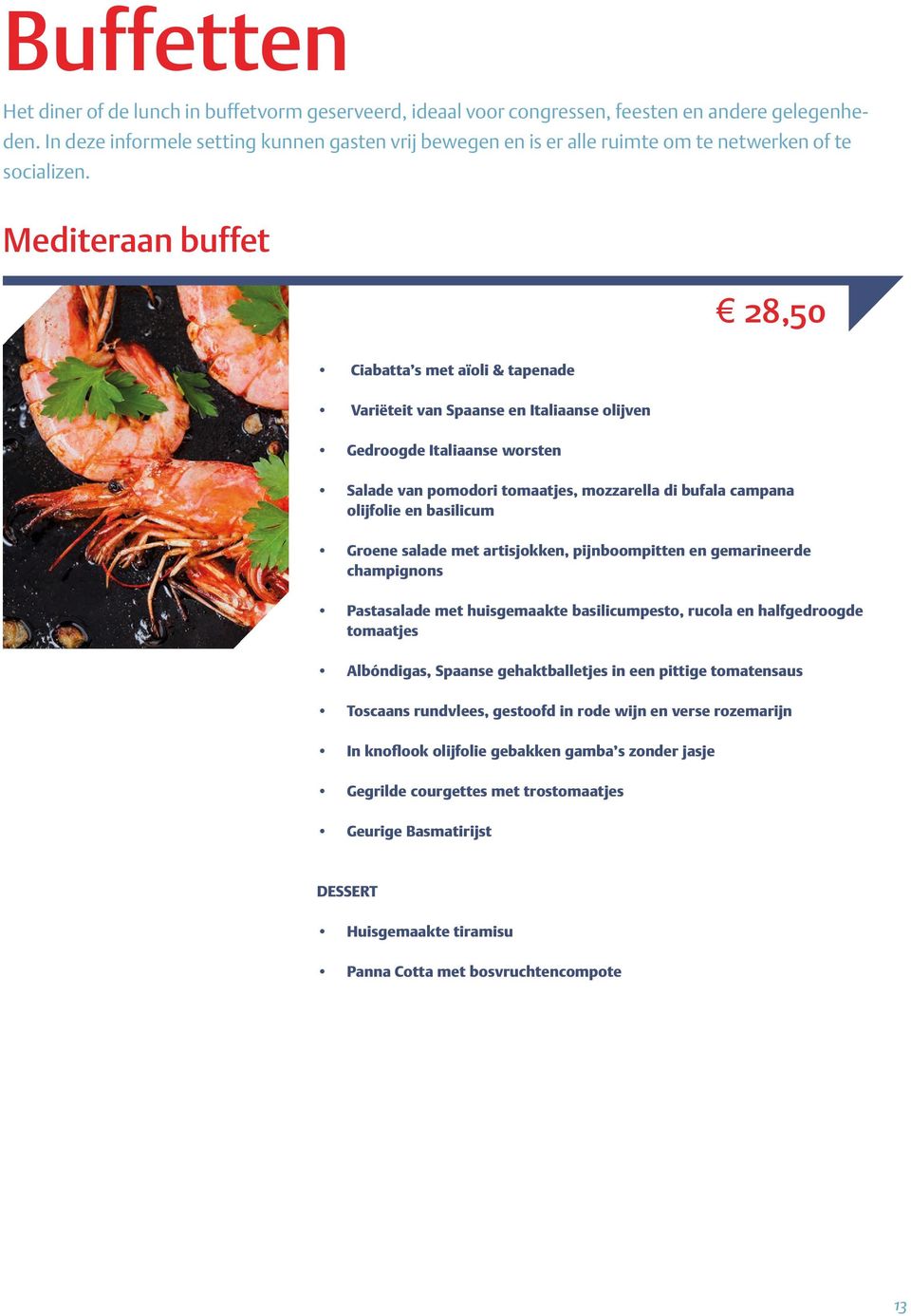 Mediteraan buffet 28,50 Ciabatta s met aïoli & tapenade Variëteit van Spaanse en Italiaanse olijven Gedroogde Italiaanse worsten Salade van pomodori tomaatjes, mozzarella di bufala campana olijfolie