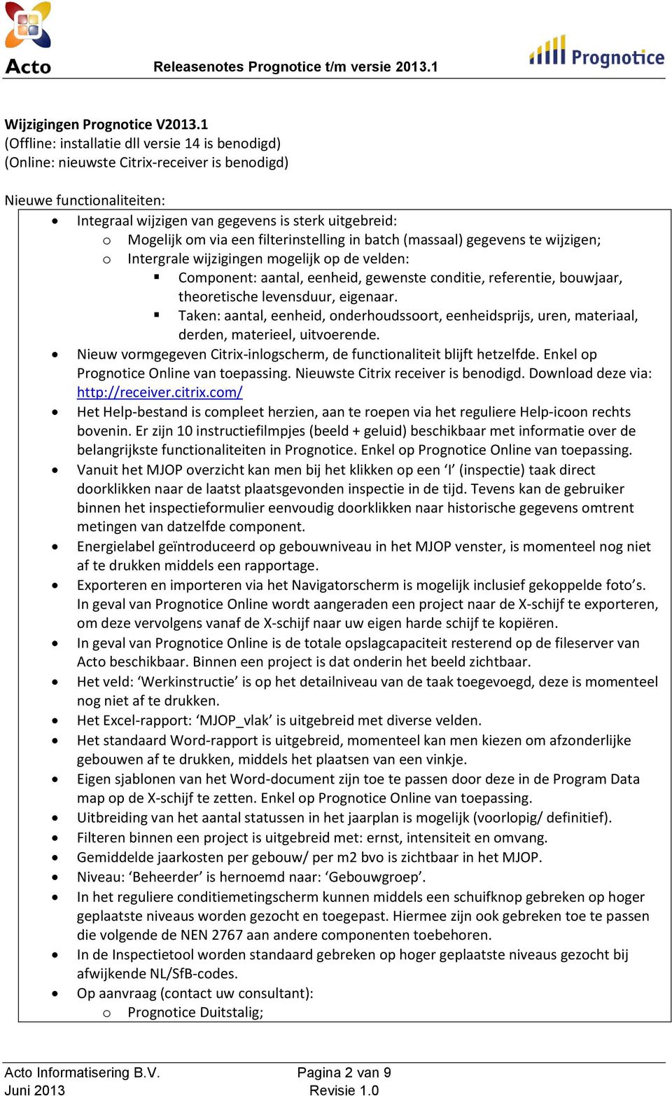 (massaal) gegevens te wijzigen; o Intergrale wijzigingen mogelijk op de velden: Component: aantal, eenheid, gewenste conditie, referentie, bouwjaar, theoretische levensduur, eigenaar.