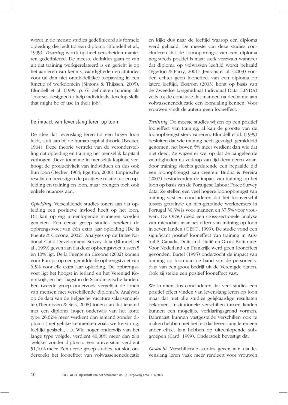 werkdomein (Simons & Thijssen, 2005). Blundell et al. (1999, p. 6) definië ren training als courses designed to help individuals develop skills that might be of use in their job.