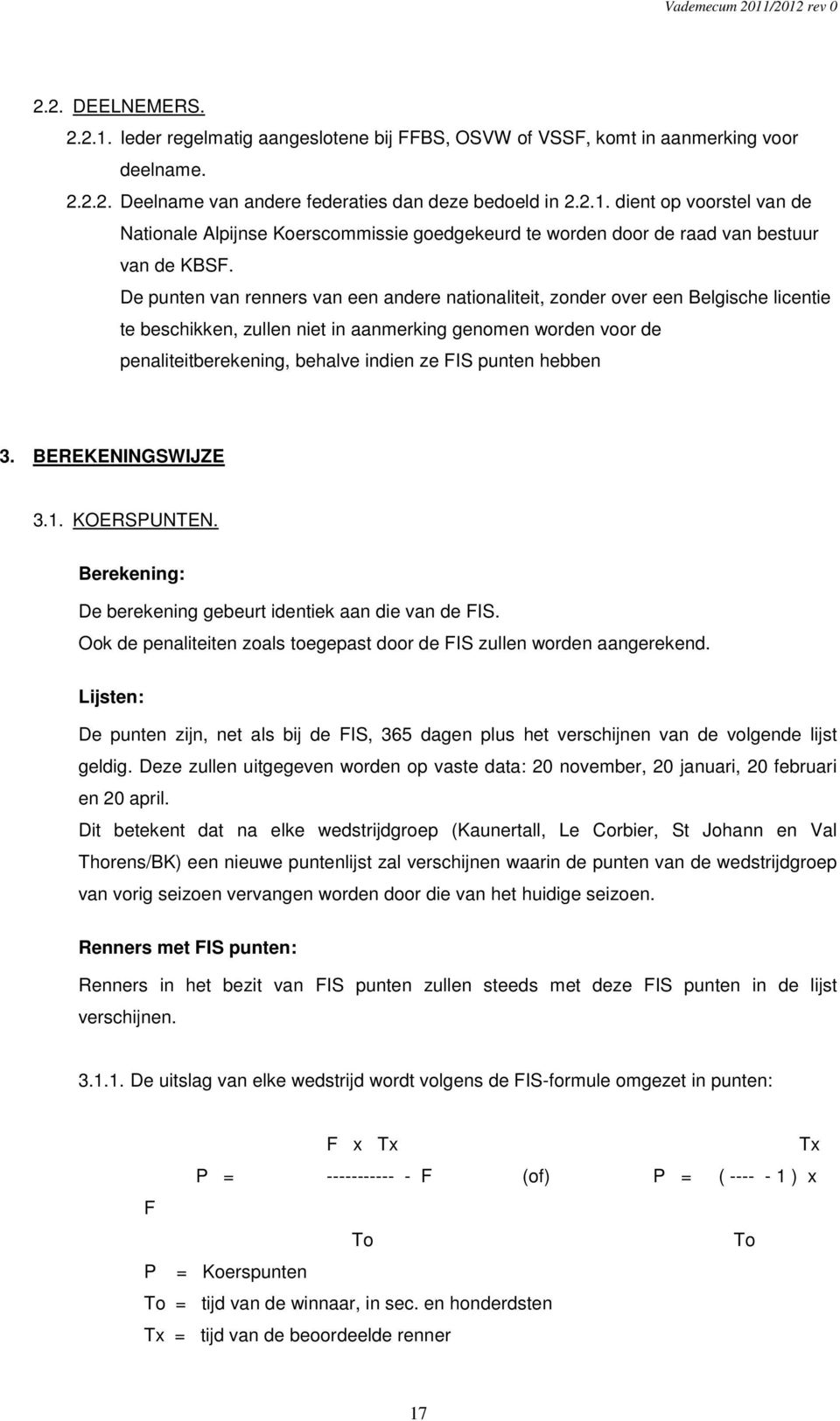 punten hebben 3. BEREKENINGSWIJZE 3.1. KOERSPUNTEN. Berekening: De berekening gebeurt identiek aan die van de FIS. Ook de penaliteiten zoals toegepast door de FIS zullen worden aangerekend.