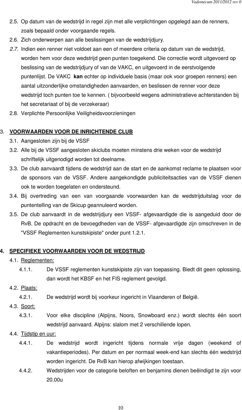 Die correctie wordt uitgevoerd op beslissing van de wedstrijdjury of van de VAKC, en uitgevoerd in de eerstvolgende puntenlijst.