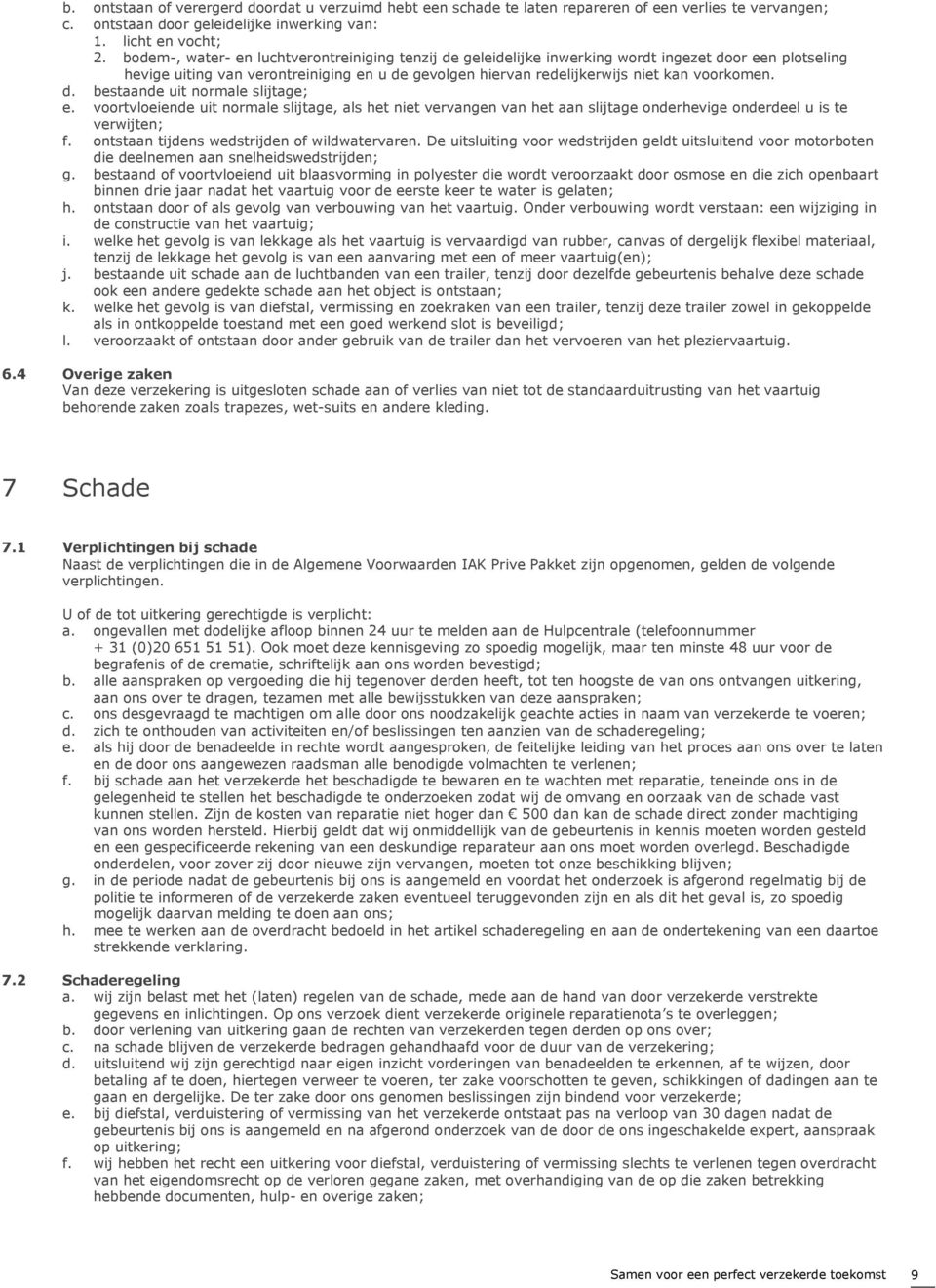 d. bestaande uit normale slijtage; e. voortvloeiende uit normale slijtage, als het niet vervangen van het aan slijtage onderhevige onderdeel u is te verwijten; f.