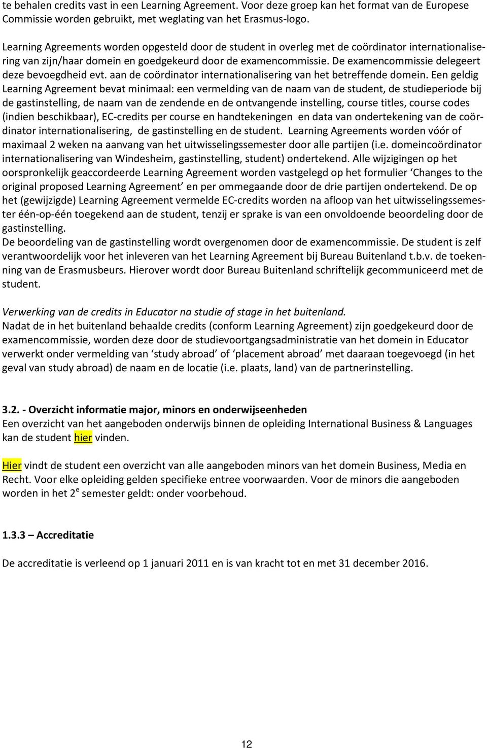 De examencommissie delegeert deze bevoegdheid evt. aan de coördinator internationalisering van het betreffende domein.