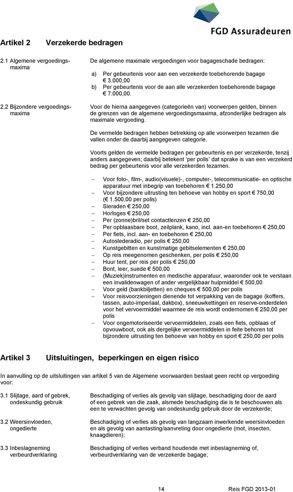 2 Bijzondere vergoedings- Voor de hierna aangegeven (categorieën van) voorwerpen gelden, binnen maxima de grenzen van de algemene vergoedingsmaxima, afzonderlijke bedragen als maximale vergoeding.