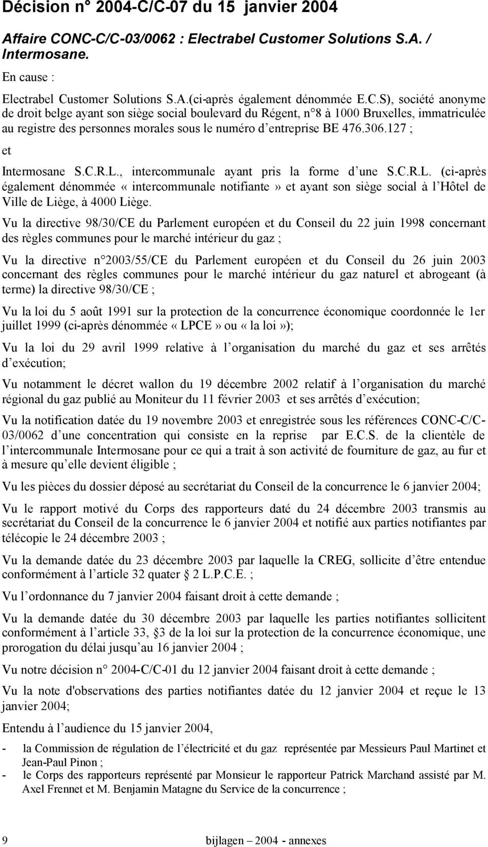 306.127 ; et Intermosane S.C.R.L., intercommunale ayant pris la forme d une S.C.R.L. (ci-après également dénommée «intercommunale notifiante» et ayant son siège social à l Hôtel de Ville de Liège, à 4000 Liège.