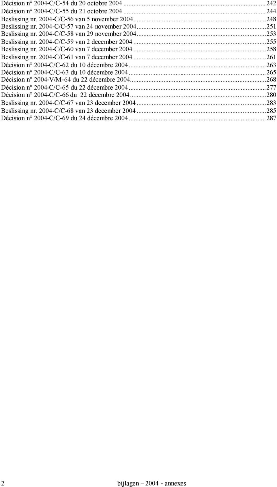 2004-C/C-61 van 7 december 2004...261 Décision n 2004-C/C-62 du 10 décembre 2004...263 Décision n 2004-C/C-63 du 10 décembre 2004...265 Décision n 2004-V/M-64 du 22 décembre 2004.