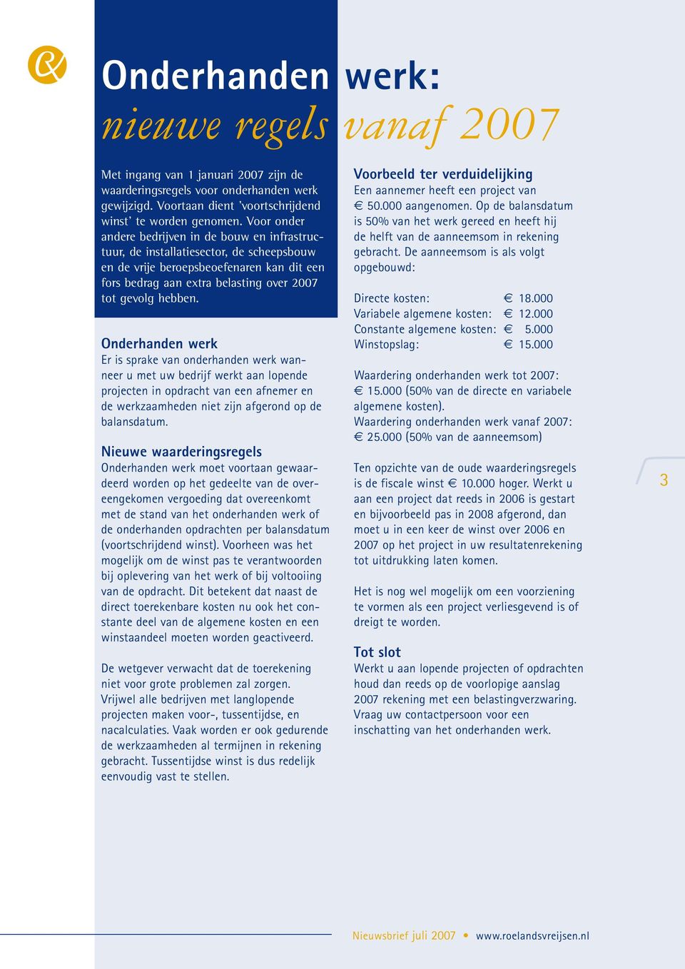 Onderhanden werk Er is sprake van onderhanden werk wanneer u met uw bedrijf werkt aan lopende projecten in opdracht van een afnemer en de werkzaamheden niet zijn afgerond op de balansdatum.