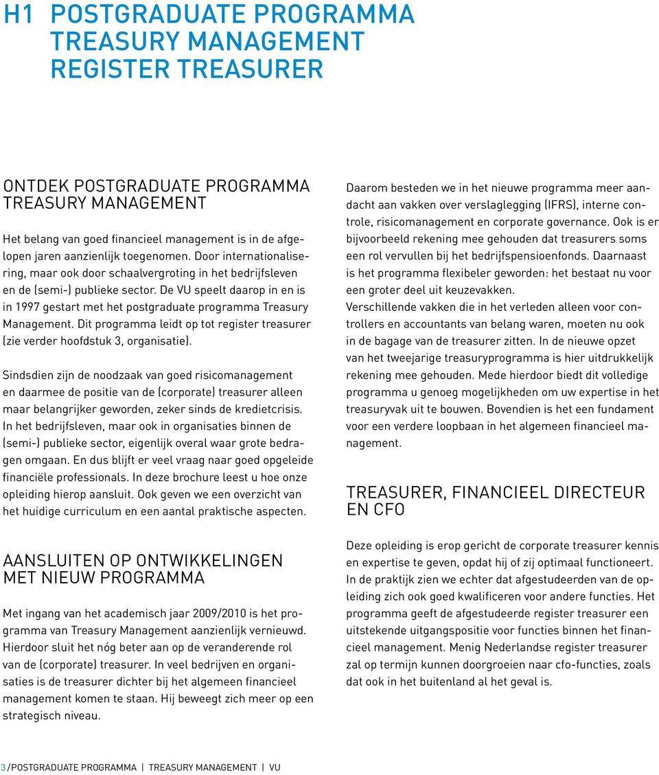 De VU speelt daarop in en is in 1997 gestart met het postgraduate programma Treasury Management. Dit programma leidt op tot register treasurer (zie verder hoofdstuk 3, organisatie).